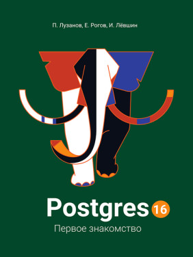 Postgres. Первое знакомство. Версия 16. Лузанов П., Рогов Е., Лёвшин И.