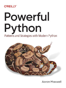 Powerful Python: Patterns and Strategies with Modern Python. Aaron Maxwell