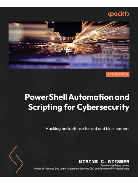 PowerShell Automation and Scripting for Cybersecurity: Hacking and defense for red and blue teamers