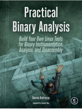 Practical Binary Analysis: Build Your Own Linux Tools for Binary Instrumentation, Analysis, and Disassembly. Dennis Andriesse 