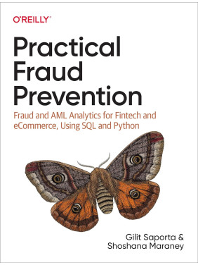 Practical Fraud Prevention: Fraud and AML Analytics for Fintech and eCommerce, Using SQL and Python, Gilit Sap