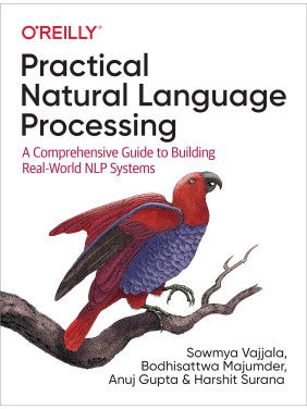 Practical Natural Language Processing: A Comprehensive Guide to Building Real-World NLP Systems, Sowmya Vajjal