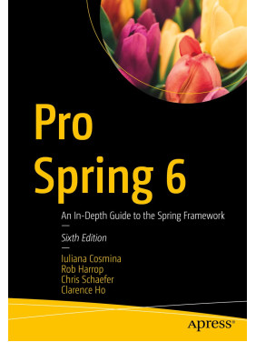 Pro Spring 6: An In-Depth Guide to the Spring Framework. Sixth Edition. Iuliana Cosmina, Rob Harrop, Chris Schaefer, Clarence Ho