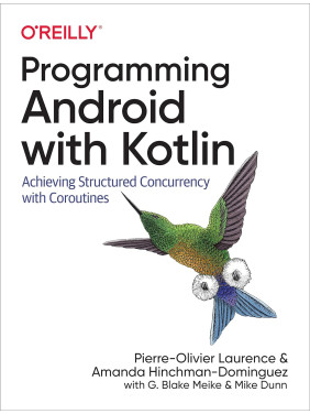 Programming Android with Kotlin. Pierre-Olivier Laurence, Amanda Hinchman-Dominguez