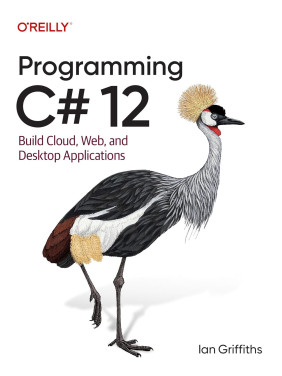 Programming C# 12: Build Cloud, Web, and Desktop Applications. Ian Griffiths