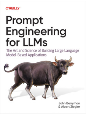 Prompt Engineering for LLMs. John Berryman, Albert Ziegler