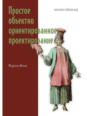 Просте об'єктно-орієнтоване проектування: чистий і гнучкий код. Аніче Маурісіо