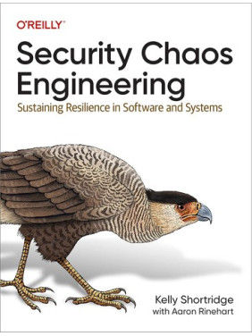 Security Chaos Engineering: Sustaining Resilience in Software and Systems 1st Edition. Kelly Shortridge, Aaron Rinehart