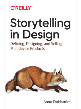 Storytelling in Design: Defining, Designing, and Selling Multidevice Products 1st Edition