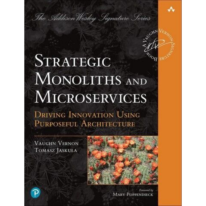 Strategic Monoliths and Microservices: Driving Innovation Using Purposeful Architecture. Vaughn Vernon