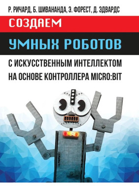 Створюємо розумних роботів. Річард Р., Шивананда Б., Форест Е., Едвардс Д.