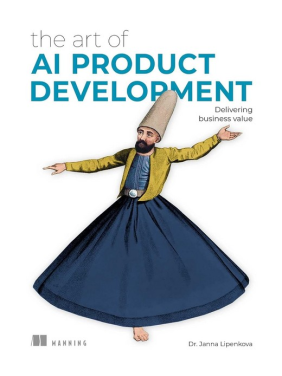 The Art of AI Product Development: Delivering business value. Dr. Janna Lipenkova