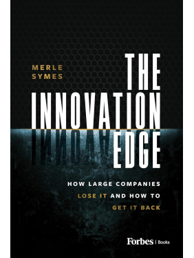 The Innovation Edge: How Large Companies Lose It and How to Get It Back. Merle Symes 
