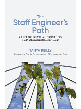 The Staff Engineer's Path: A Guide for Individual Contributors Navigating Growth and Change. Tanya Reilly