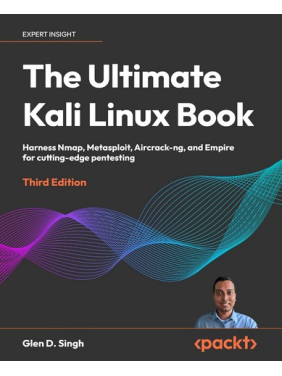 The Ultimate Kali Linux Book: Harness Nmap, Metasploit, Aircrack-ng, and Empire for cutting-edge pentesting. Glen D. Singh