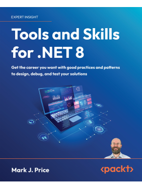 Tools and Skills for .NET 8: Get the career you want with good practices and patterns to design, debug, and test your solutions. Mark J. Price