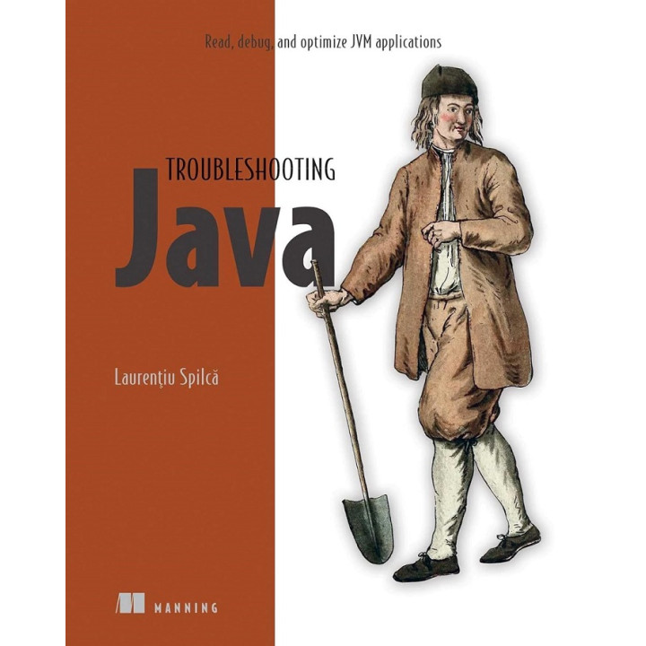 Troubleshooting Java: Read, debug, and optimize JVM applications, Laurentiu Spilca