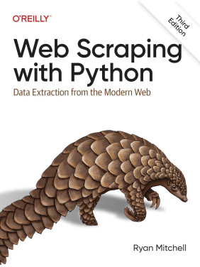 Web Scraping with Python: Data Extraction from the Modern Web. 3rd Edition. Ryan Mitchell