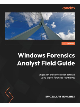 Windows Forensics Analyst Field Guide: Engage in proactive cyber defense using digital forensics techniques