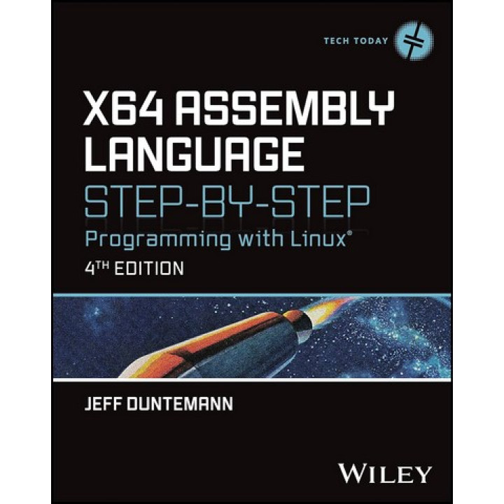 x64 Assembly Language Step-by-Step: Programming with Linux (Tech Today) 4th Edition. Jeff Duntemann