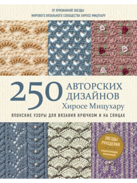 250 авторских дизайнов Хиросе Мицухару. Японские узоры для вязания крючком и на спицах Хиросе Мицухару