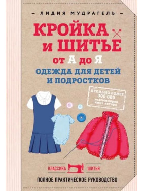 Крій та шиття від А до Я. Одяг для дітей і підлітків. Повний практичний посібник. Мудрагель Лідія