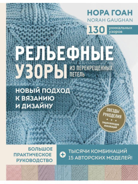 Рельєфні візерунки з перехрещених петель. Новий підхід до в'язання та дизайну. РЕПРИНТ