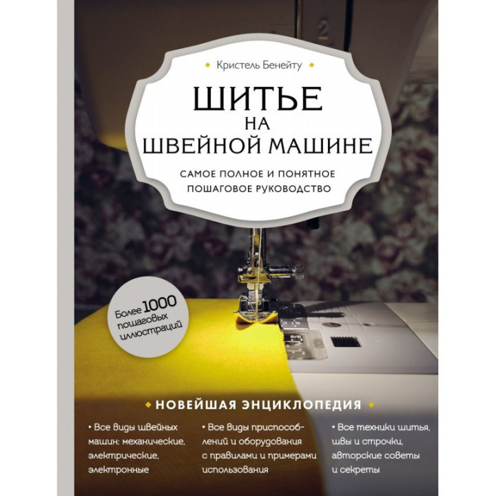 Шиття на швейній машині. Найповніше та зрозуміле покрокове керівництво (Нове оформлення) Крістель Бенейту