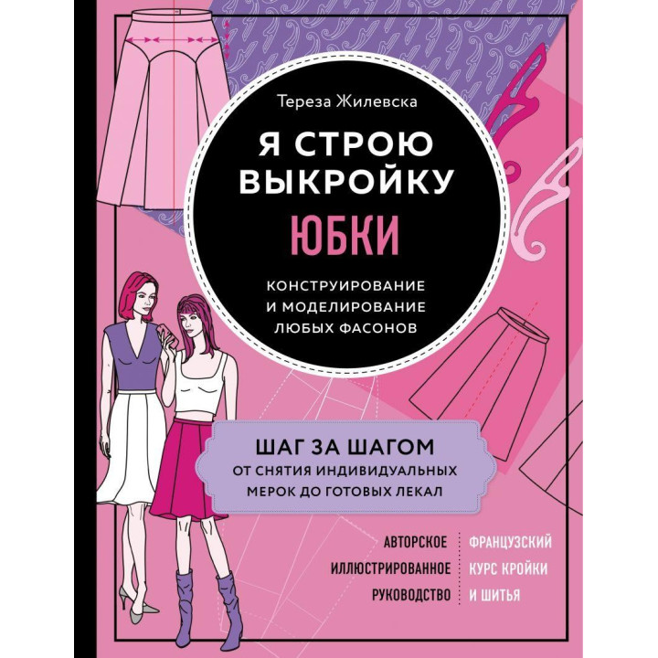 Я будую викрійку. Спідниці. Конструювання та моделювання будь-яких фасонів. Тереза Жилевска