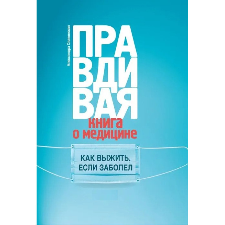 Александра Славянская: Правдивая книга о медицине. Как выжить, если заболел