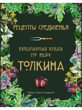 Рецепты Средиземья. Кулинарная книга по миру Толкина. Андерсон Р. Т.