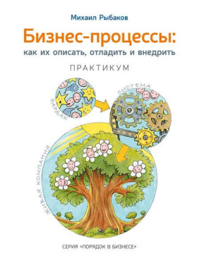 Михаил Рыбаков. Бизнес-процессы. Как их описать, отладить и внедрить. Практикум