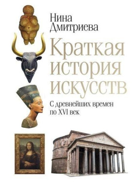 Краткая история искусств. С древнейших времен по XVI век. Дмитриева Н.А.