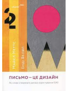 Письмо - це дизайн: Як слова створюють досвід користування (UX). Майкл Меттс, Енді Велфл