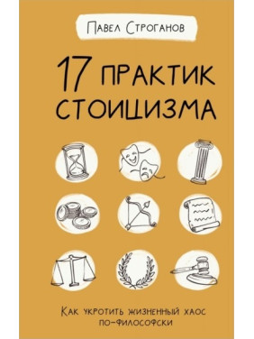 17 практик стоицизма. Как укротить жизненный хаос по-философски. Строганов Павел