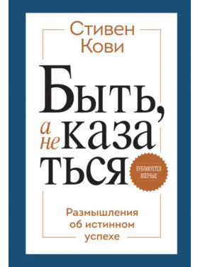 Быть, а не казаться. Размышления об истинном успехе. Стивен Кови
