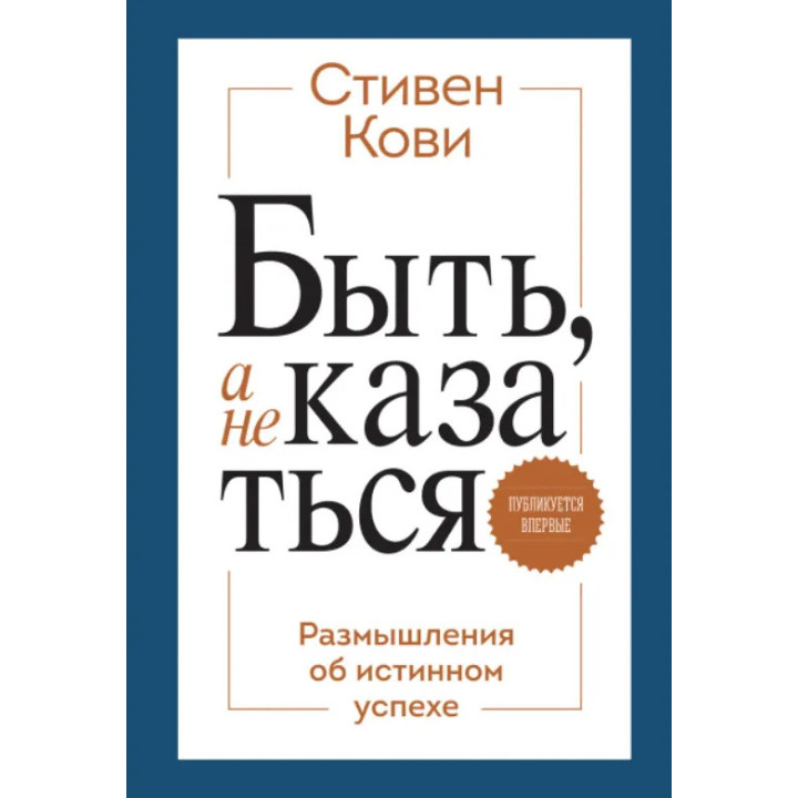 Быть, а не казаться. Размышления об истинном успехе. Стивен Кови