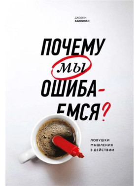 Чому ми помиляємося. Пастки мислення в дії. Джозеф Халлинан