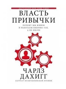 Дахигг Чарлз. Влада звички: чому ми живемо і працюємо саме так, а не інакше