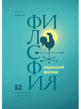 Философия хорошей жизни. 52 нетривиальных идеи о счастье и успехе. Рольф Добелли