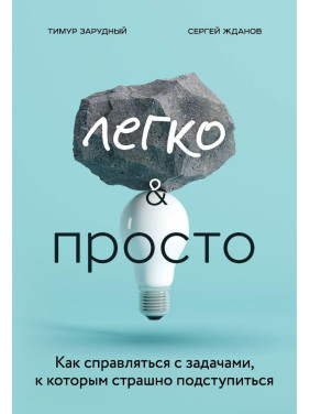 Легко і просто. Як справлятися із завданнями, до яких страшно підступитися. Тимур Зарудний, Сергій Жданов