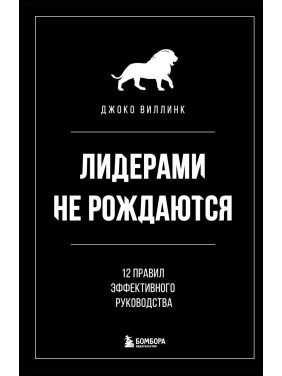 Лідерами не народжуються. 12 правил ефективного керівництва Джоко Віллінк РЕПрінТ