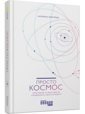 Просто космос. Практикум із Agile-життя, сповненого сенсу й енергії. Катерина Ленгольд