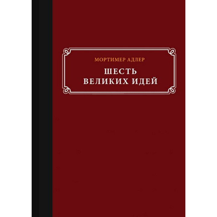 Шість великих ідей. Справедливість, істина, рівність та інші вічні ідеї. Мортімер Адлер