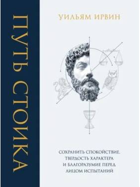 Шлях стоїка. Зберегти спокій, твердість характеру і розсудливість перед лицем випробувань. Ірвін Вільям