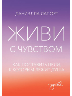 Живи с чувством. Как поставить цели, к которым лежит душа