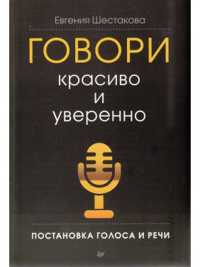 Говори красиво и уверенно. Постановка голоса и речи