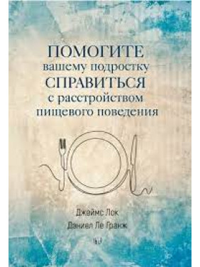 Допоможіть вашому підлітку впоратися з розладом харчової поведінки. Джеймс Лок, Деніел Ле Ґранж