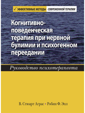 Когнітивно-поведінкова терапія при нервовій булімії і психогенному переїданні. Керівництво психотерапевта