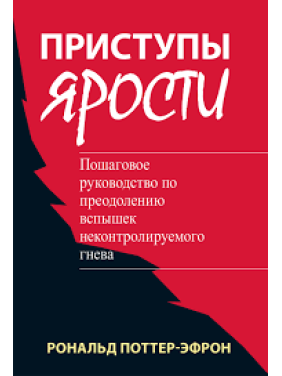 Приступы ярости: пошаговое руководство по преодолению вспышек неконтролируемого гнева. Рональд Поттер-Эфрон 